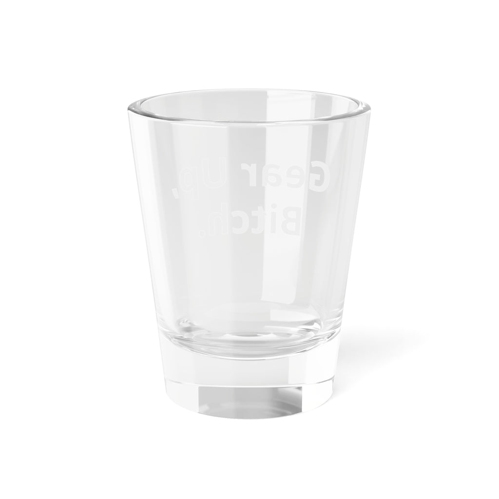 Gear Up, Bitch. Shot Glass — Funny Bachelorette & Gag Gift 1.5oz