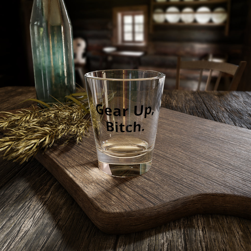 Gear Up, Bitch. Shot Glass — Funny Bachelorette & Gag Gift 1.5oz